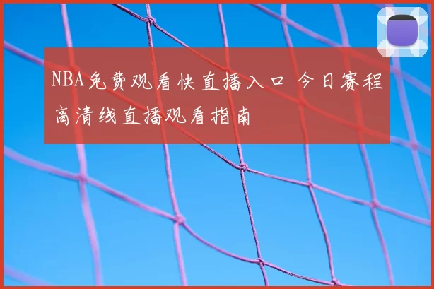 NBA免费观看快直播入口 今日赛程高清线直播观看指南