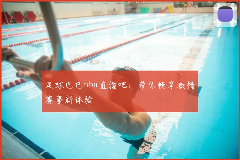 足球巴巴nba直播吧,带你畅享激情赛事新体验