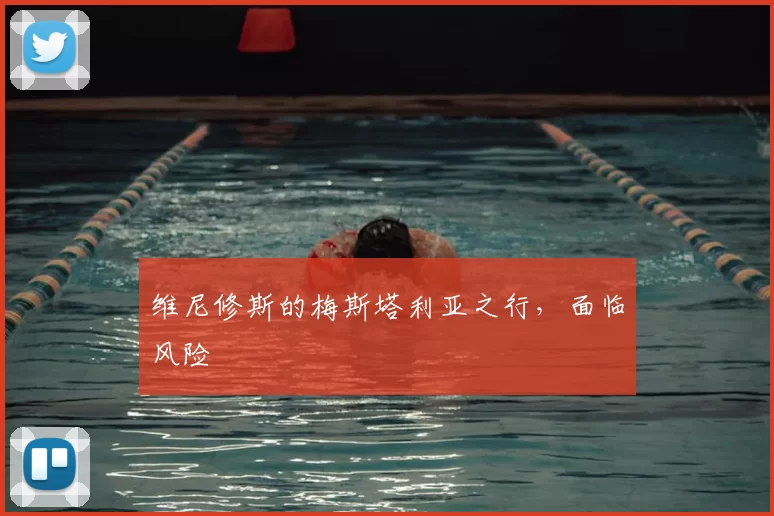 维尼修斯的梅斯塔利亚之行，面临风险