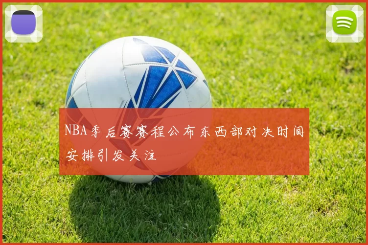 NBA季后赛赛程公布东西部对决时间安排引发关注