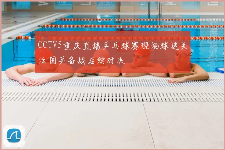 CCTV5重庆直播乒乓球赛现场球迷关注国乒备战后续对决