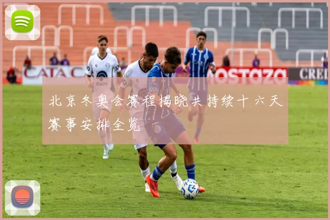 北京冬奥会赛程揭晓共持续十六天赛事安排全览