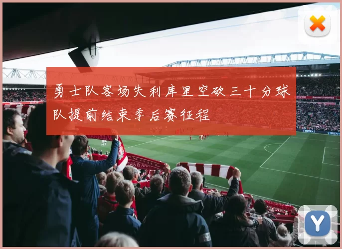 勇士队客场失利库里空砍三十分球队提前结束季后赛征程