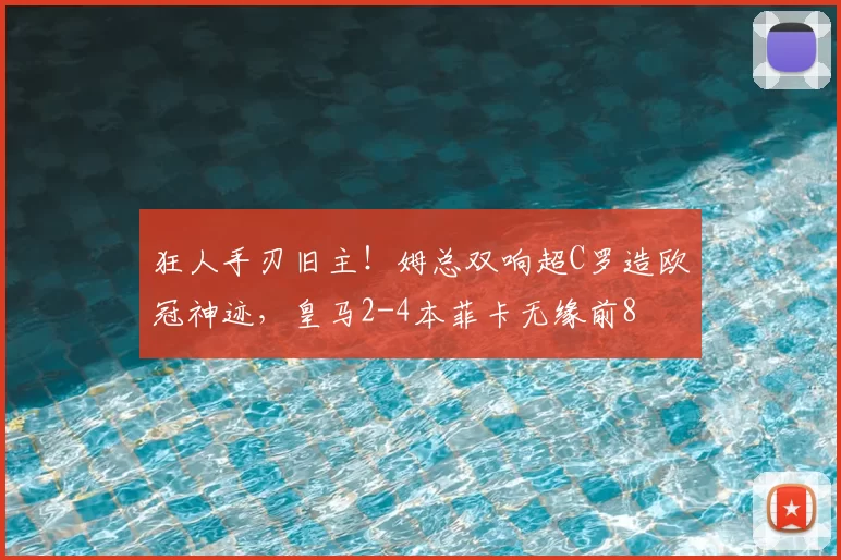 狂人手刃旧主！姆总双响超C罗造欧冠神迹，皇马2-4本菲卡无缘前8