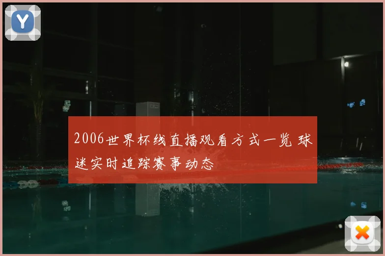 2006世界杯线直播观看方式一览 球迷实时追踪赛事动态